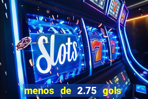 menos de 2.75 gols o que significa